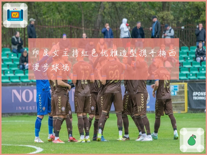 印度女主持红色优雅造型携手梅西漫步球场